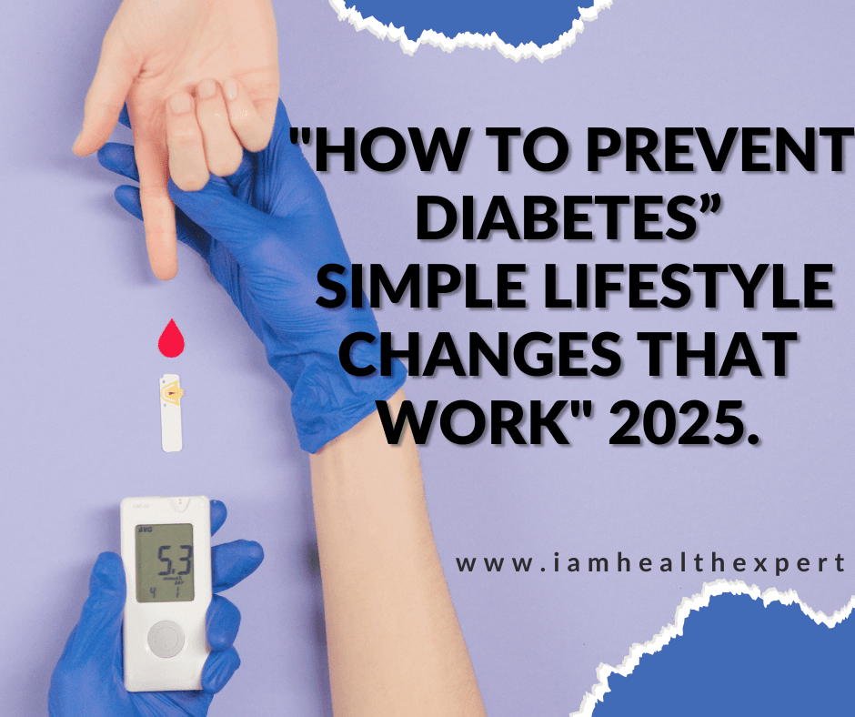 "How to Prevent Diabetes: Simple Lifestyle Changes That Work" 2025