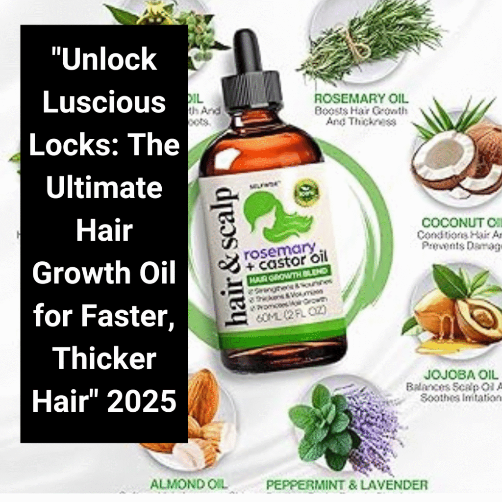 "Unlock Luscious Locks: The Ultimate Hair Growth Oil for Faster, Thicker Hair" 2025