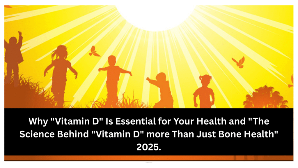 Why "Vitamin D" Is Essential for Your Health and "The Science Behind "Vitamin D" more Than Just Bone Health" 2025.