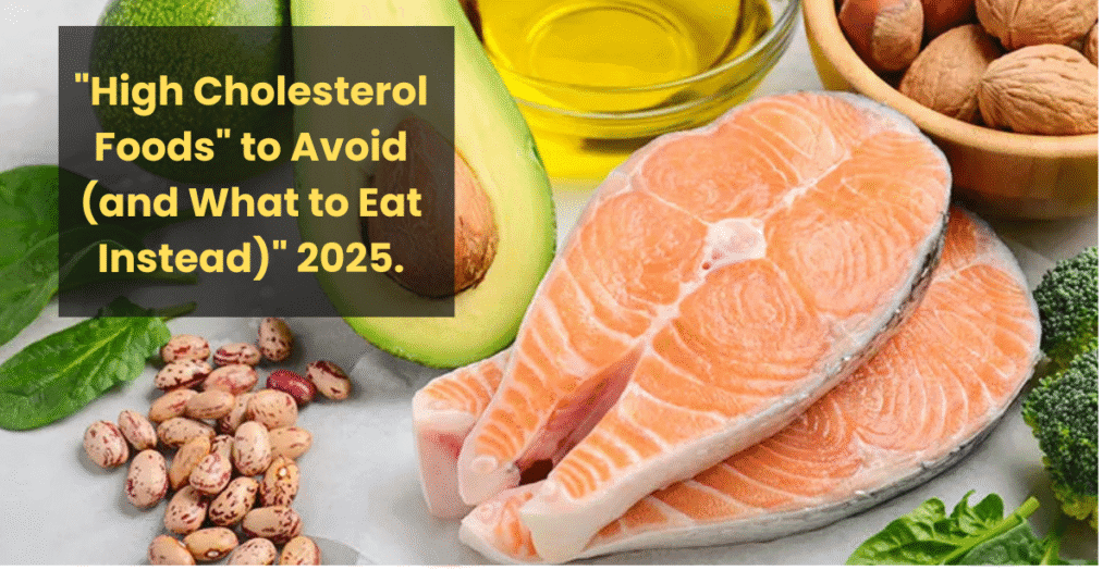 "High Cholesterol Foods" to Avoid (and What to Eat Instead)" 2025.