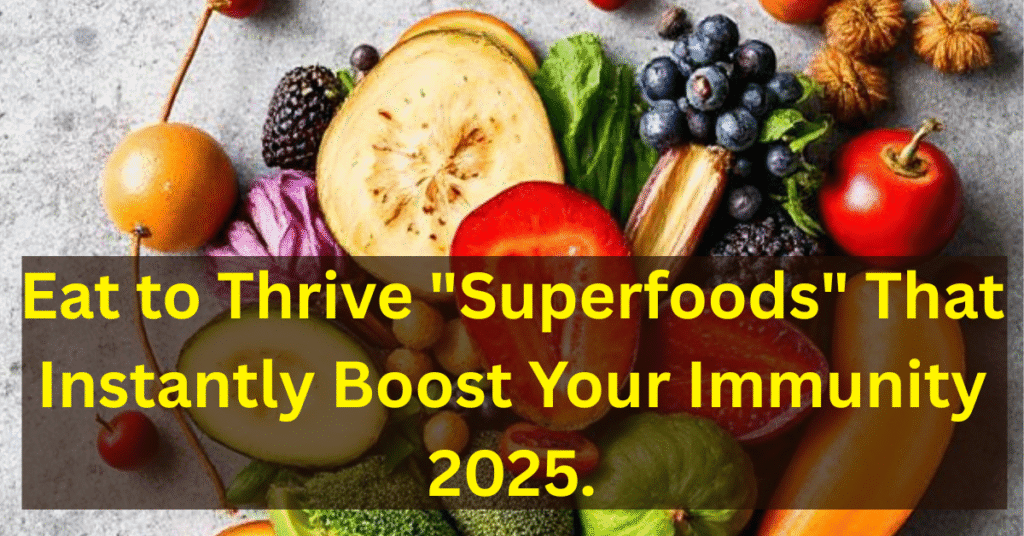 Eat to Thrive "Superfoods" That Instantly Boost Your Immunity 2025.