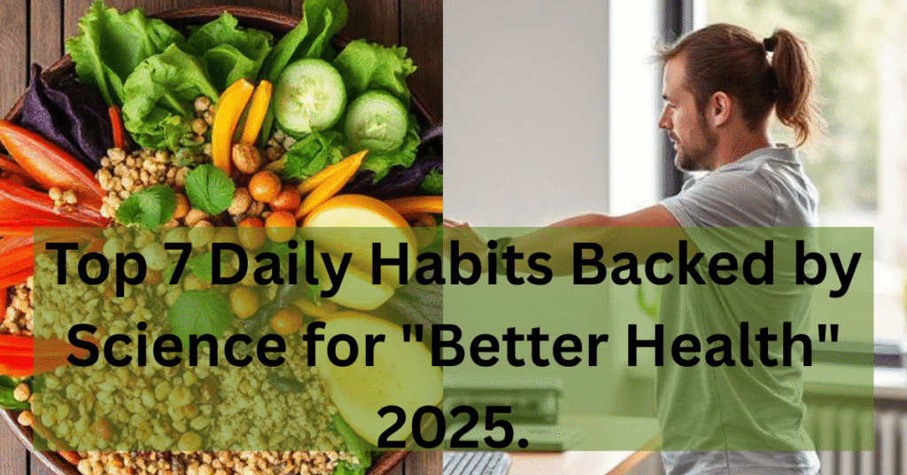 Top 7 Daily Habits Backed by Science for "Better Health" 2025.