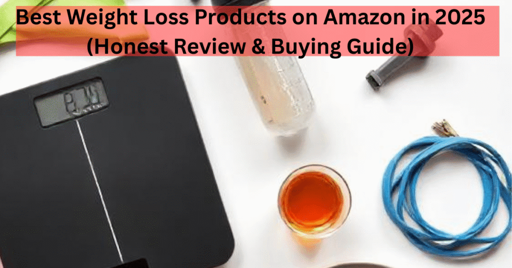 Best Weight Loss Products on Amazon in 2025 (Honest Review & Buying Guide)